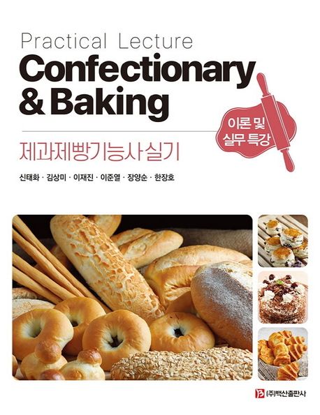 제과제빵기능사 실기 = Practical Lecture Confectionary & Baking  : 이론 및 실무 특강