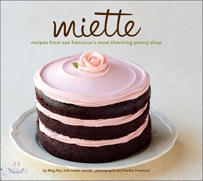 Miette  : recipes from San Francisco's most charming pastry shop / by Meg Ray with Leslie ...