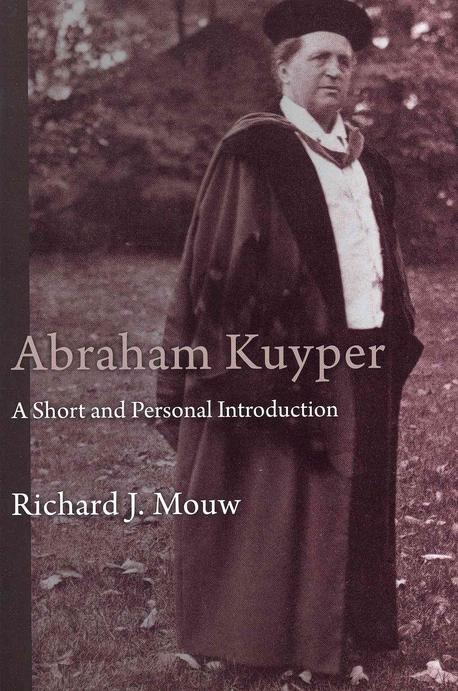 Abraham Kuyper  : a short and personal introduction Richard J. Mouw