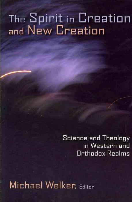 Spirit in Creation and New Creation: Science and Theology in Western and Orthodox Realms (Science and Theology in Western and Orthodox Realms)