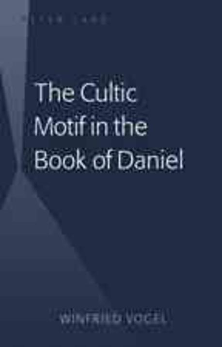 The cultic motif in the book of Daniel / by Winfried Vogel