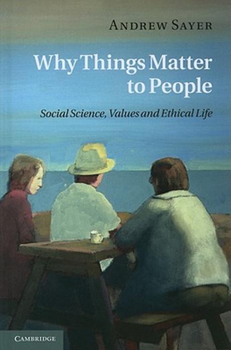 Why Things Matter to People: Social Science, Values and Ethical Life (Social Science, Values and Ethical Life)