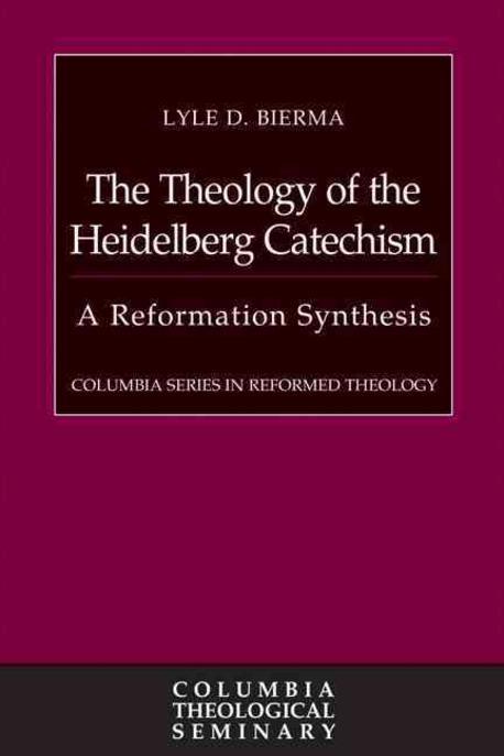 The theology of the Heidelberg Catechism  : a reformation synthesis  / by Lyle D. Bierma.