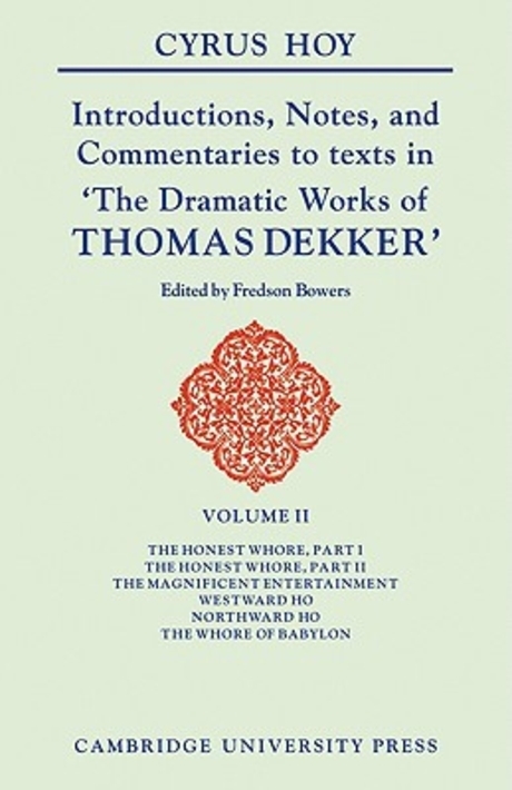 Introductions, Notes and Commentaries to Texts in ’the Dramatic Works of Thomas Dekker
