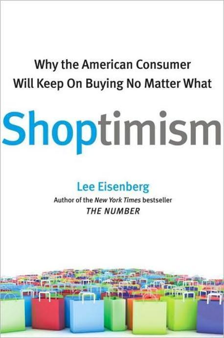 Shoptimism  : why the American consumer will keep on buying no matter what