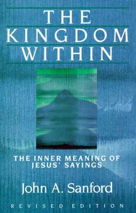 The kingdom within  : the inner meaning of Jesus' sayings