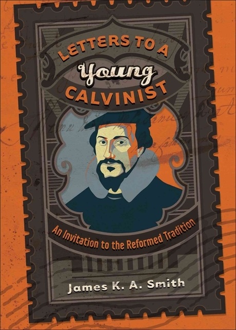 Letters to a young Calvinist : an invitation to the Reformed tradition