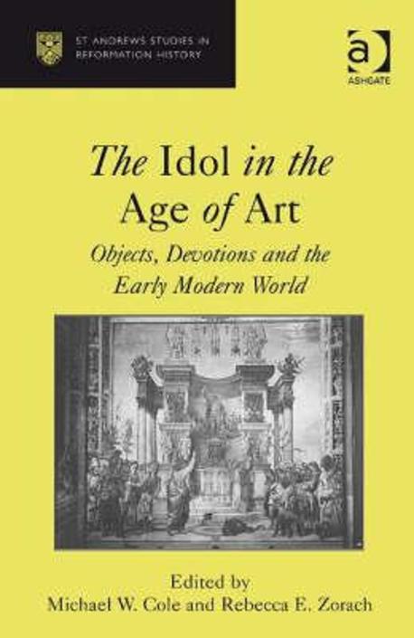 The Idol in the Age of Art: Objects, Devotions and the Early Modern World (Objects, Devotions and the Early Modern World)