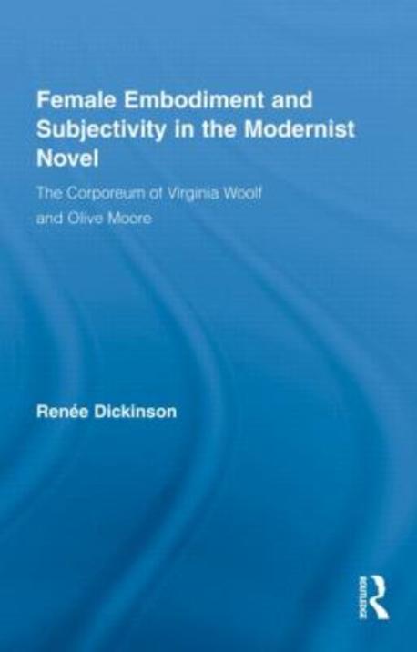 Female embodiment and subjectivity in the modernist novel : the corporeum of Virginia Woolf and Olive Moore