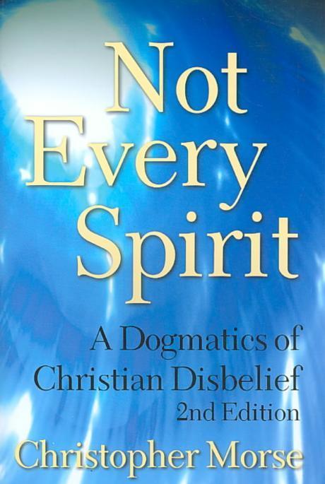 Not every spirit : a dogmatics of Christian disbelief / by Christopher Morse