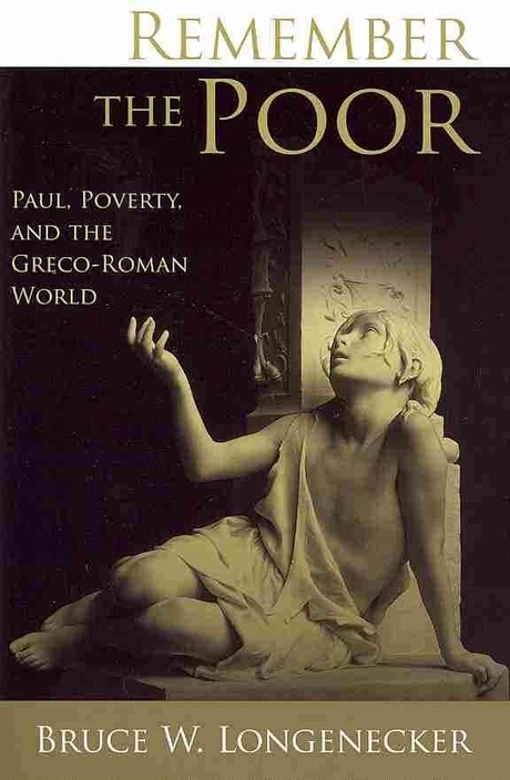 Remember the poor : Paul, poverty, and the Greco-Roman world