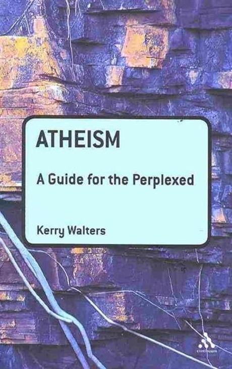 Atheism : a guide for the perplexed / edited by Kerry Walters
