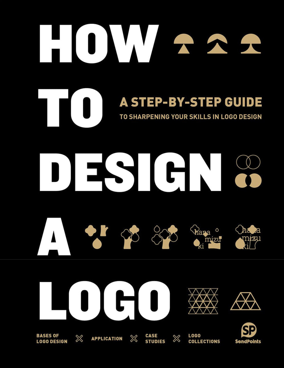 How to design a logo: a step-by-step guide to sharpening your skills in logo design[chief editor: Shijian Lin, Nicole Lo].