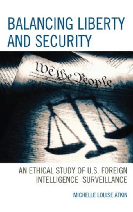 Balancing Liberty and Security (An Ethical Study of U.S. Foreign Intelligence Surveillance, 2001-2009)