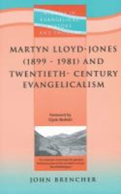 Martyn Lloyd-Jones (1899-1981) and twentieth-century Evangelicalism / John Brencher ; fore...