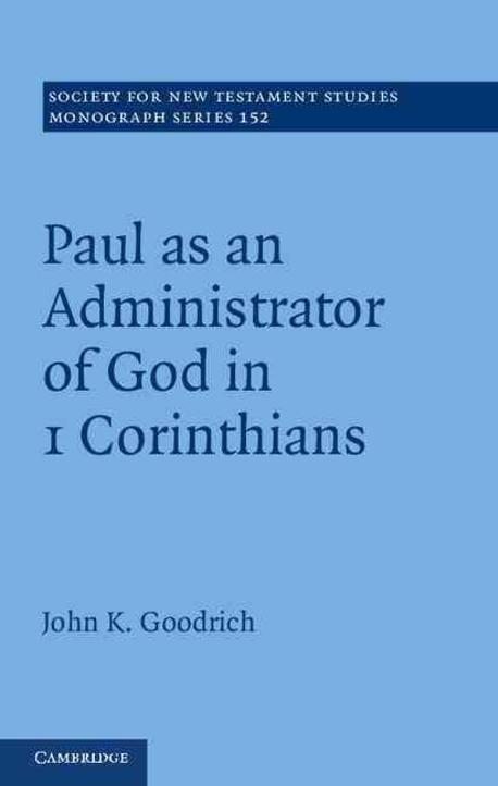 Paul as an administrator of God in 1 Corinthians / edited by John Goodrich