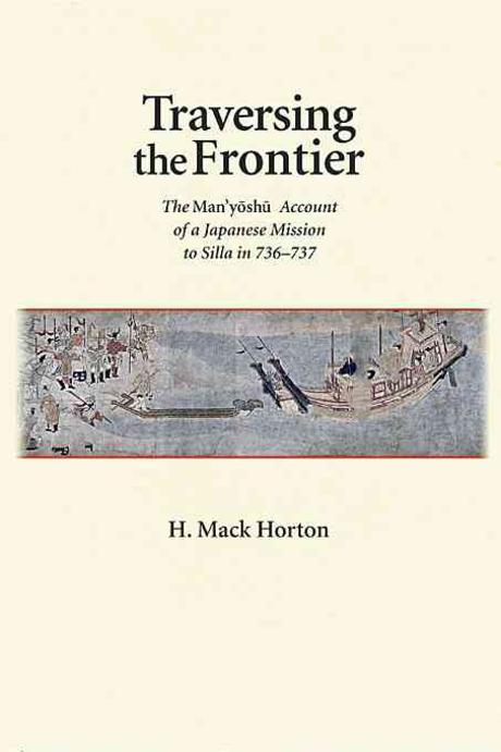 Traversing the Frontier : The Man ’Yoshu Account of a Japanese Mission to Silla In 736-737 (The Man ’yoshu Account of a Japanese Mission to Silla in 736-737)