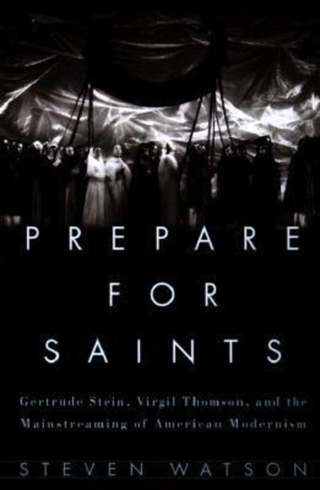 Prepare for Saints : Gertrude Stein, Virgil Thomson, and the Mainstreaming of American Modernism