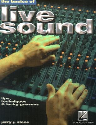 The basics of live sound : tips, techniques & lucky guesses / Jerry J. Slone.