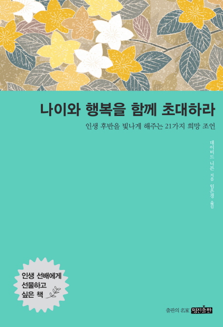 나이와 행복을 함께 초대하라  : 인생 후반을 빛나게 해주는 21가지 희망 조언