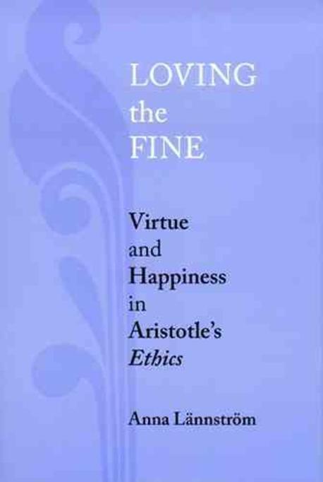 Loving the fine  : virtue and happiness in Aristotle's Ethics Anna Lannstrom