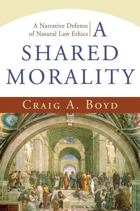 A shared morality : a narrative defense of natural law ethics