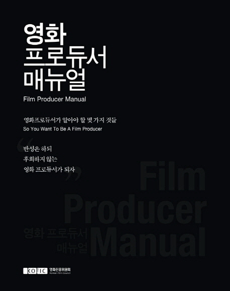 영화 프로듀서 매뉴얼 : 영화프로듀서가 알아야 할 몇가지 것들 = Film producer manual : so you want to be a film producer