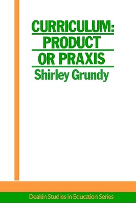 Curriculum: Product Or Praxis? (Product or Praxis)