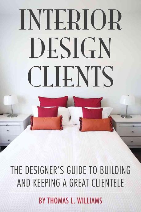 Interior design clients  : the designer's guide to building and keeping a great clientele ...