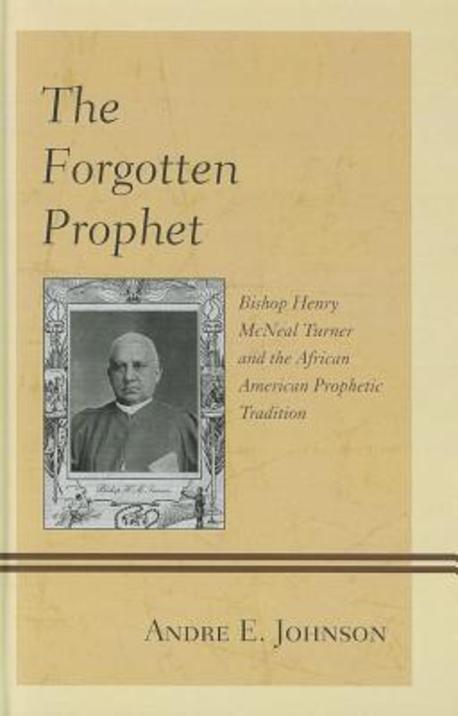 The Forgotten Prophet: Bishop Henry Mcneal Turner and the African American Prophetic Tradition (Bishop Henry Mcneal Turner and the African American Prophetic Tradition)
