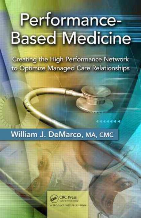 Performance-Based Medicine (Creating the High Performance Network to Optimize Managed Care Relationships)