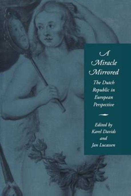 A Miracle Mirrored: The Dutch Republic in European Perspective (The Dutch Republic in European Perspective)