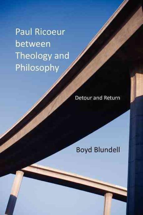 Paul Ricoeur Between Theology and Philosophy: Detour and Return (Detour and Return)
