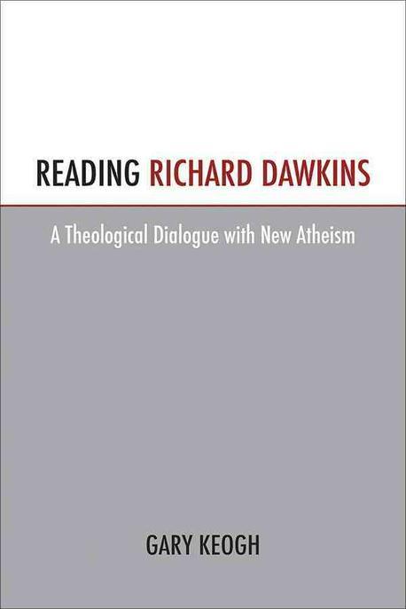 Reading Richard Dawkins : a theological dialogue with new atheism / by Gary Keogh