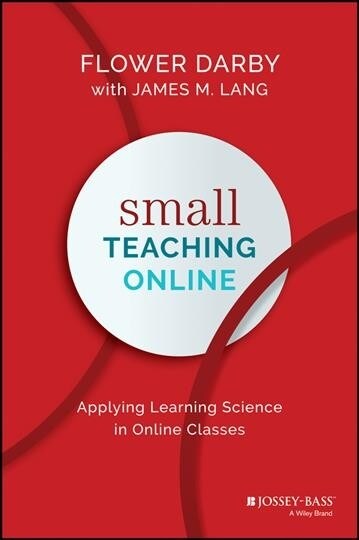 Small Teaching Online: Applying Learning Science in Online Classes (Applying Learning Science in Online Classes)