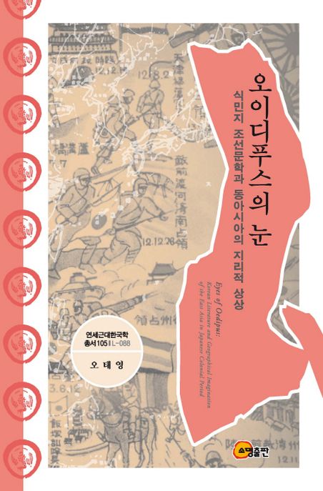 오이디푸스의 눈  : 식민지 조선문학과 동아시아의 지리적 상상 = Eyes of Oedipus : Korean literature and geographical imagination of the East Asia in Japanese colonical period
