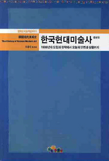 한국현대미술사 = (the) History of Korean modern art : 1900년대 도입과 정착에서 오늘의 단면과 상황까지