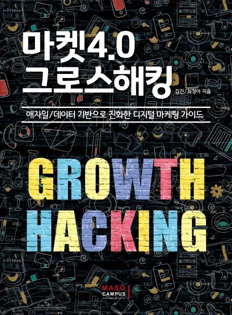 마켓4.0 그로스해킹= Growth hacking: 애자일／데이터 기반으로 진화한 디지털 마케팅 가이드