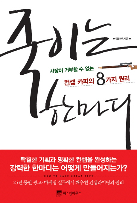 죽이는 한마디 : 시장이 거부할 수 없는 컨셉 카피의 8가지 원리 / 탁정언 지음