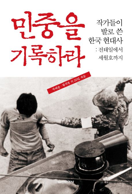민중을 기록하라  : 작가들이 발로 쓴 한국 현대사, 전태일에서 세월호까지