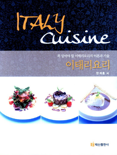 이태리요리 : 꼭 알아야 할 이태리요리의 이론과 기술 = Italy cuisine / 민계홍 저