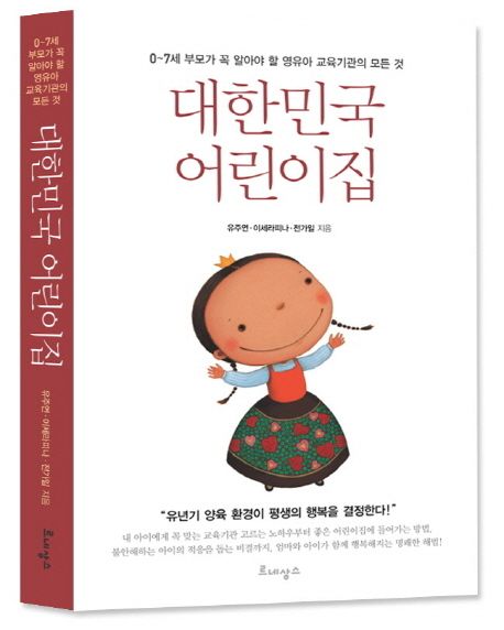 대한민국 어린이집 : 0~7세 부모가 꼭 알아야 할 영유아 교육기관의 모든 것 / 유주연 ; 이세라...