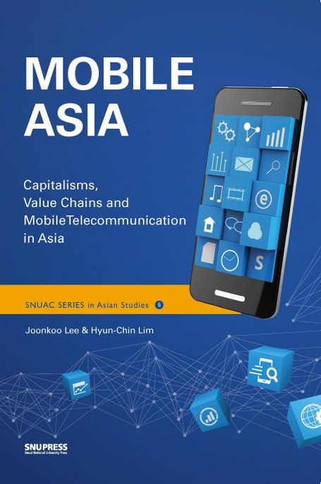 Mobile Asia  : capitalisms, value chains and mobile telecommunication in Asia : Joonkoo Lee & Hyun-Chin Lim.