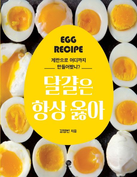 달걀은 항상 옳아  = Egg recipe  : 계란으로 어디까지 만들어봤니? / 김영빈 지음