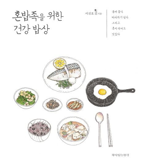 혼밥족을 위한 건강 밥상 (몸에 좋다 따라하기 쉽다 그리고 혼자 먹어도 맛있다)