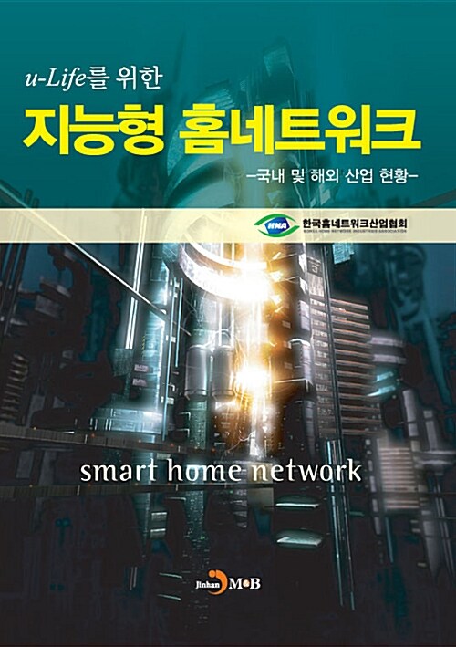 (U-life를 위한)지능형 홈네트워크 = Smart home network : 국내 및 해외 산업 현황 / 한국홈네...