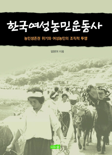 한국여성농민운동사 : 농민생존권 위기와 여성농민의 조직적 투쟁