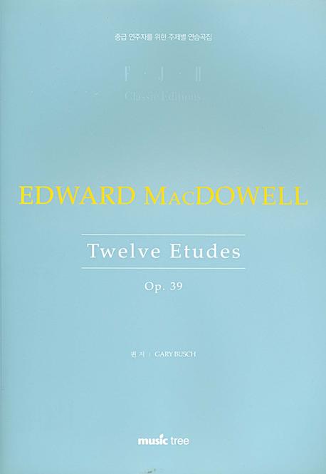 (Edward MacDowell) Twelve Etudes Op. 39  : 중급 연주자를 위한 주제별 연습곡집.  - [악보]