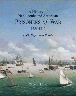 A History of Napoleonic and American Prisoners of War 1816: Historical Background V. 1: Hulk, Depot and Parole (Hulk, Depot and Parole)