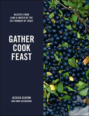 Gather cook feast : recipes from land and water by the co-founder of toast